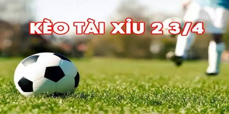 Kèo tài xỉu 2 ¾